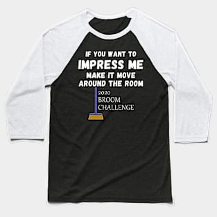 2020 Broom Challenge Impress Me And Make It Move Funny Baseball T-Shirt